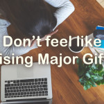 Don't feel like Raising Major Gifts?