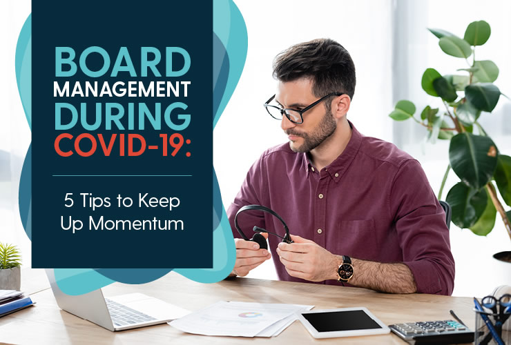 Board Management During COVID-19: 5 Tips to Keep Up Momentum