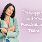 Managing Up, Down, and Sideways: 3 Ways to Lead a Fundraising Team