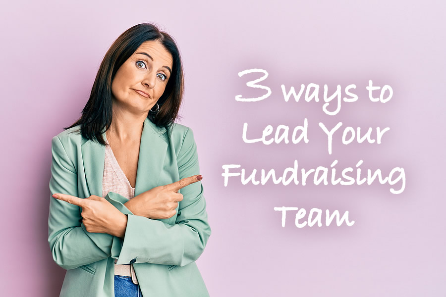 Managing Up, Down, and Sideways: 3 Ways to Lead a Fundraising Team